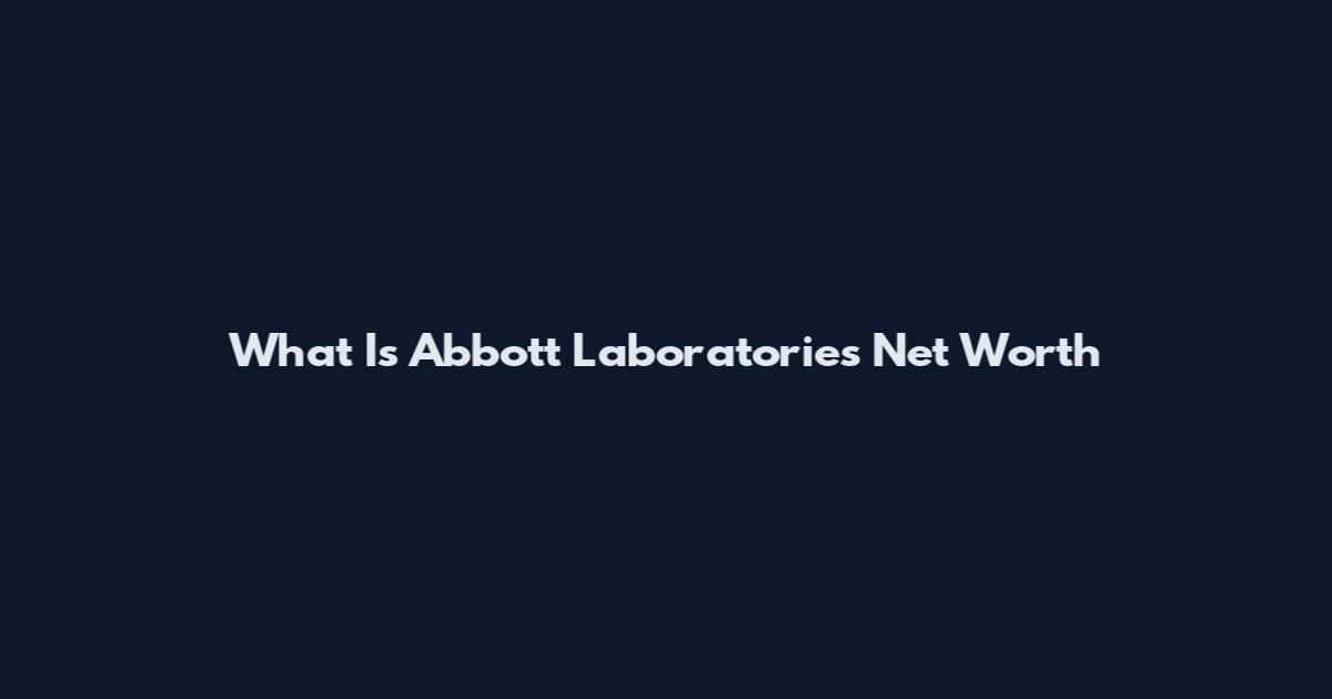 What Is Abbott Laboratories Net Worth