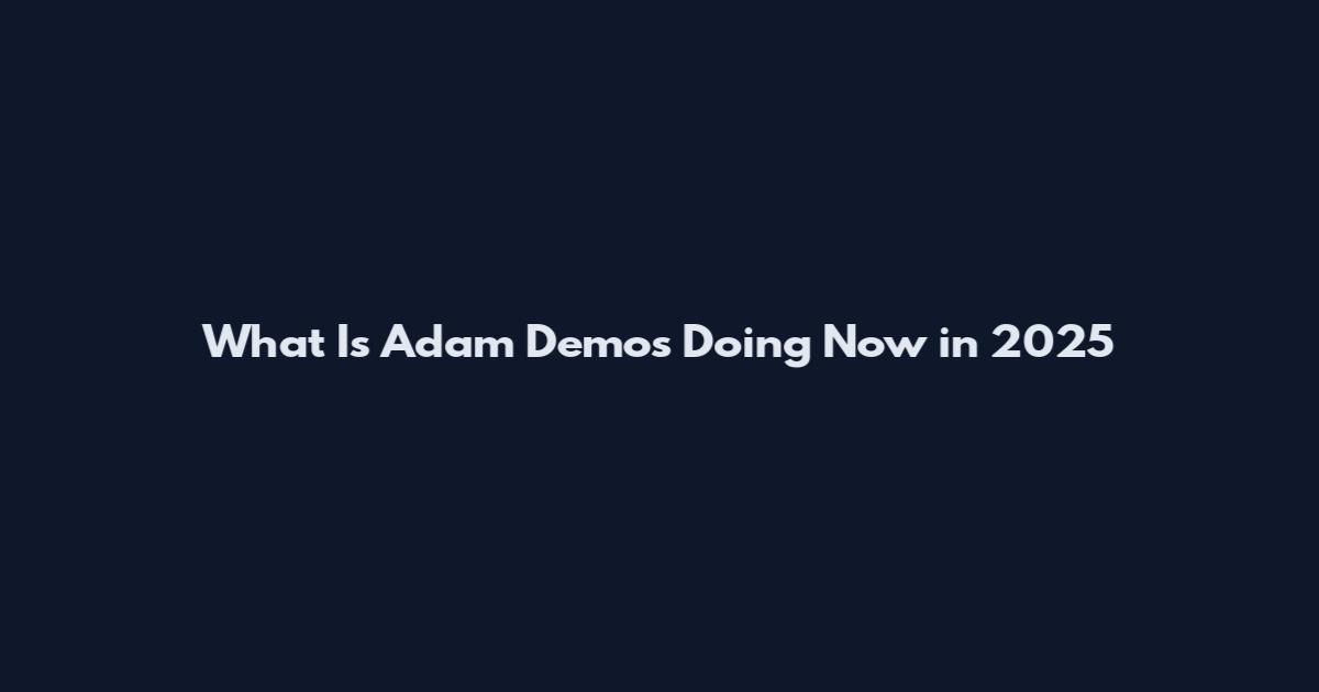 What Is Adam Demos Doing Now in 2025