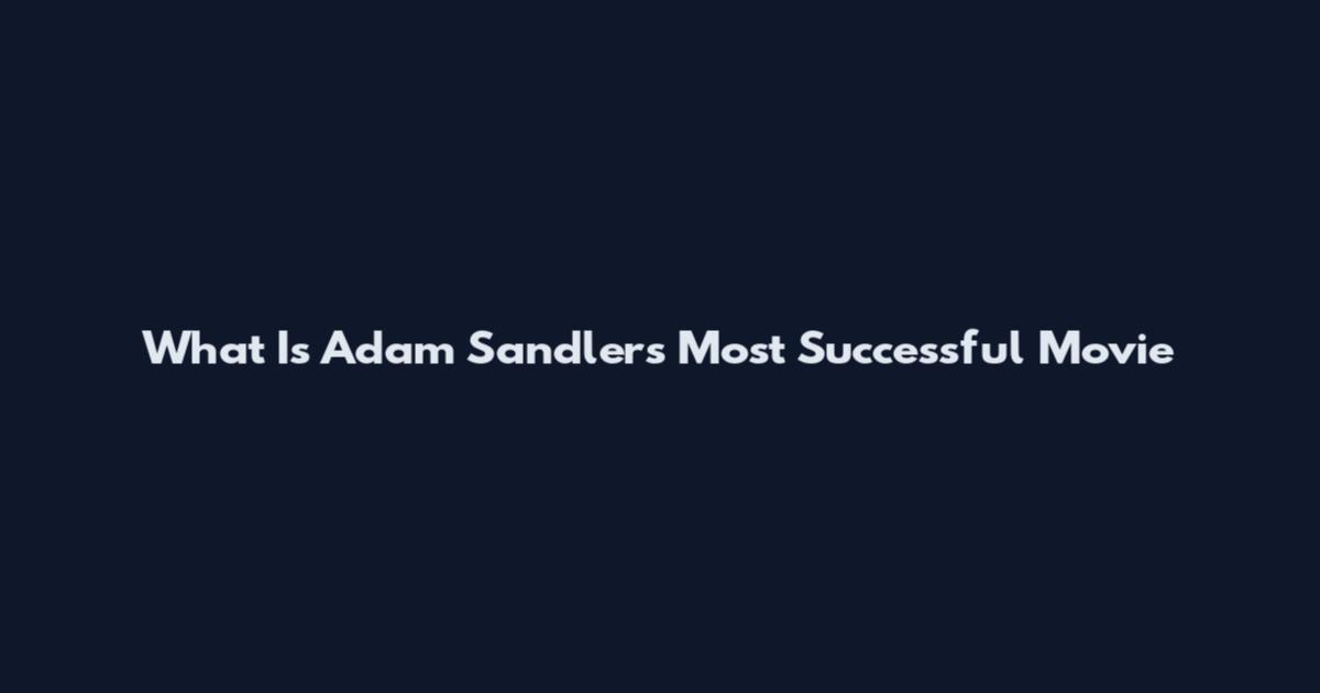 What Is Adam Sandler's Most Successful Movie