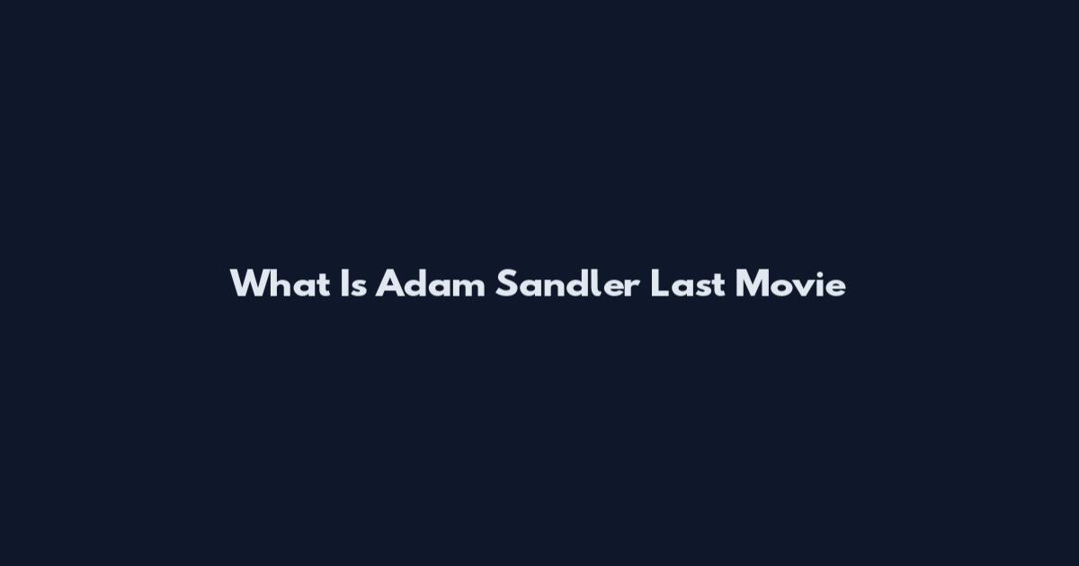 What Is Adam Sandler Last Movie