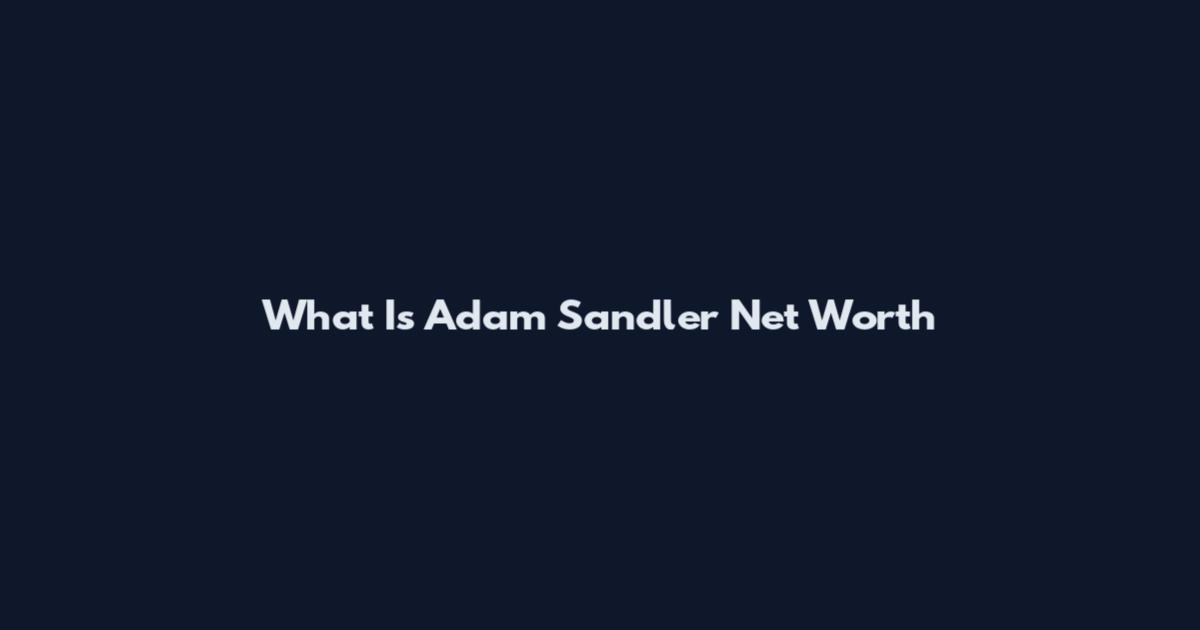 What Is Adam Sandler Net Worth