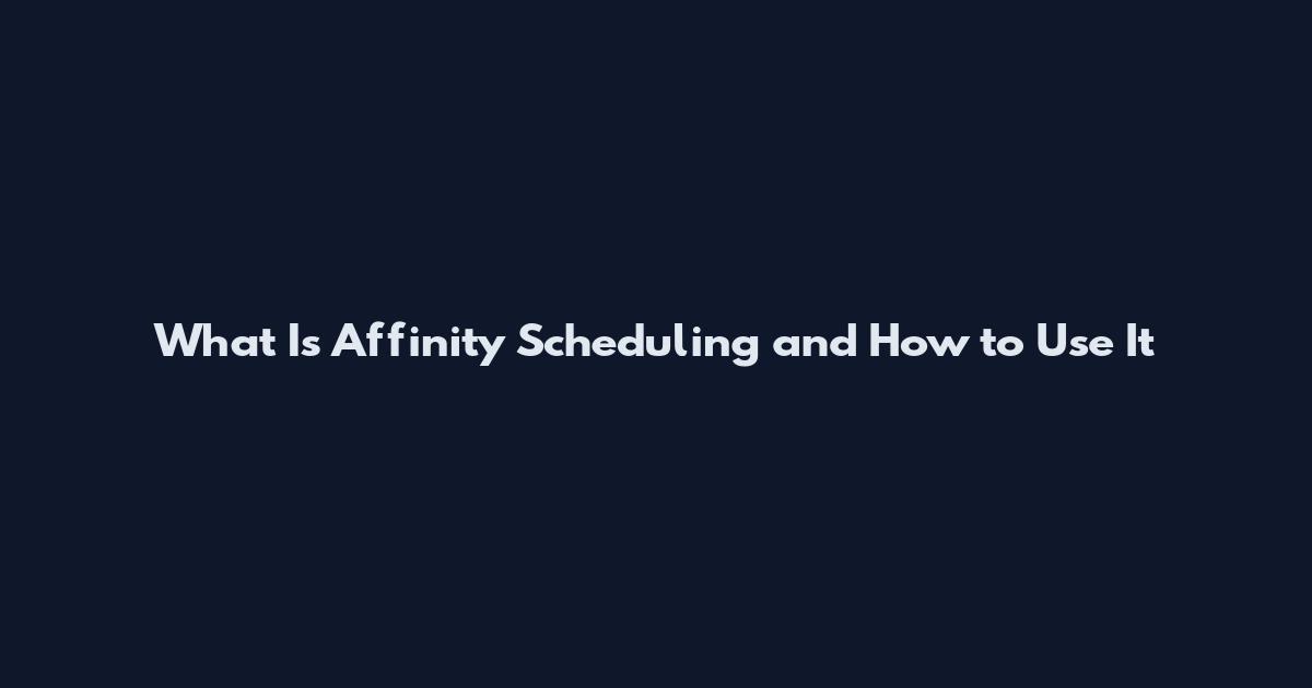 What Is Affinity Scheduling and How to Use It