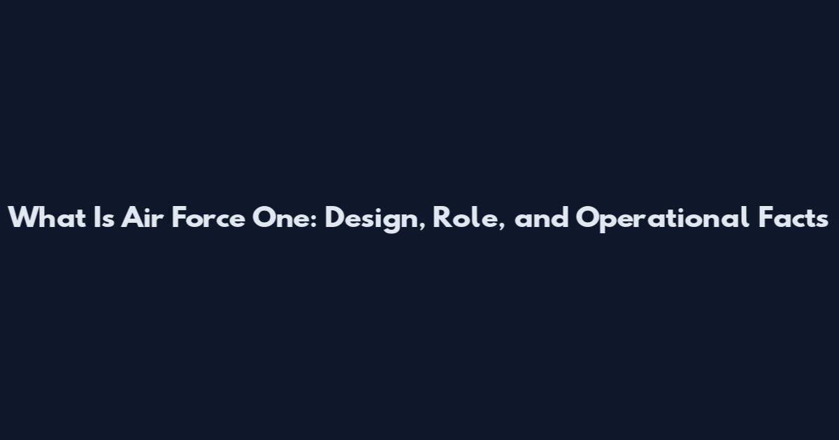 What Is Air Force One: Design, Role, and Operational Facts