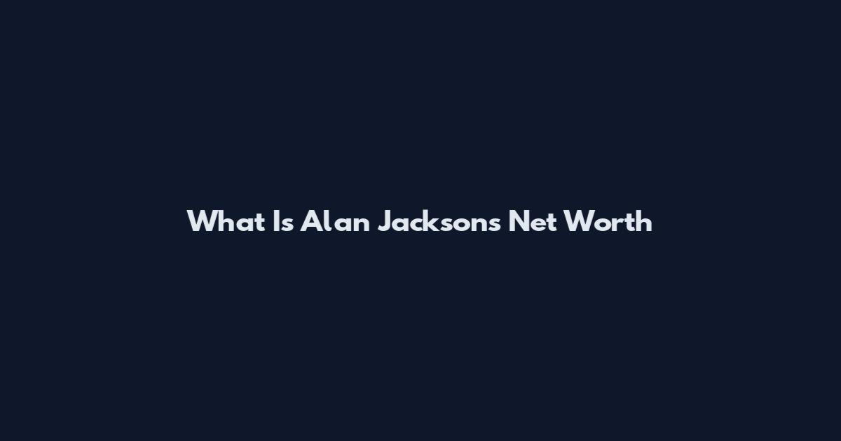 What Is Alan Jackson's Net Worth