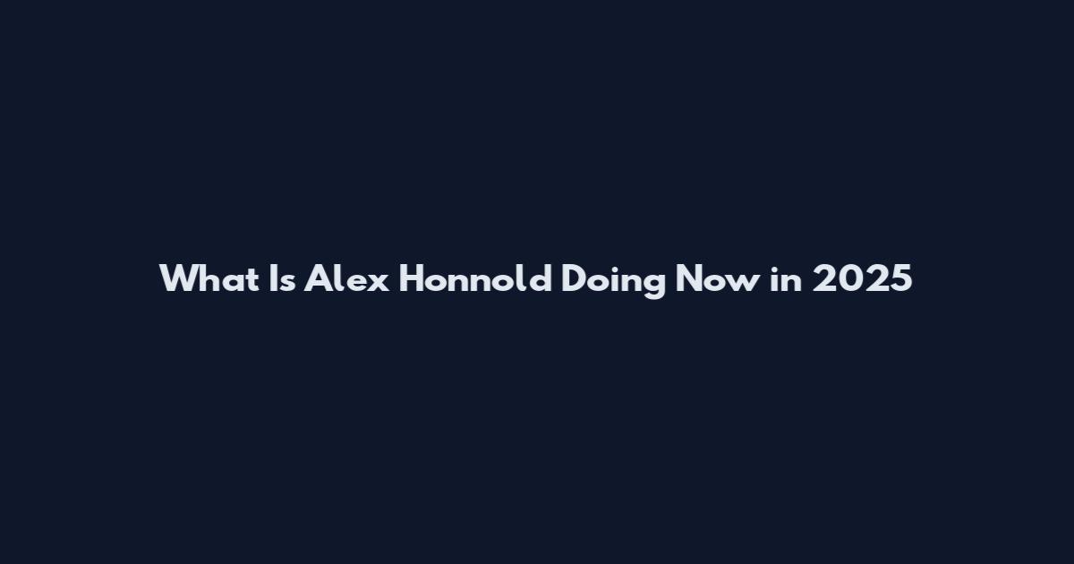 What Is Alex Honnold Doing Now in 2025