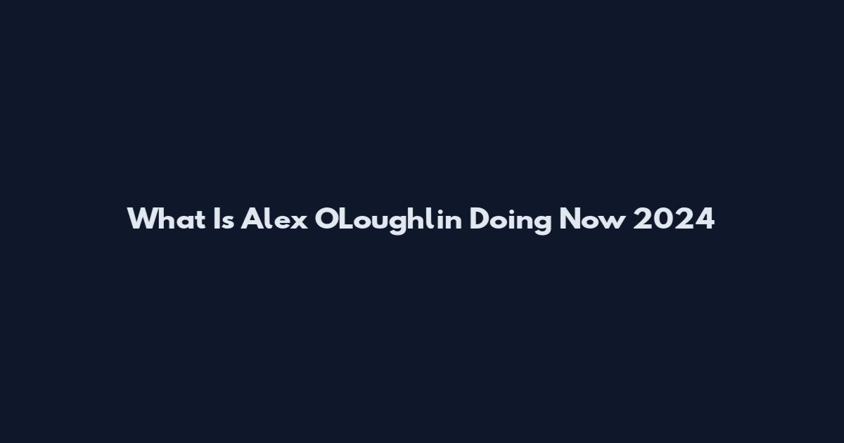 What Is Alex O'Loughlin Doing Now 2024