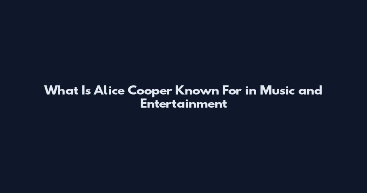 What Is Alice Cooper Known For in Music and Entertainment