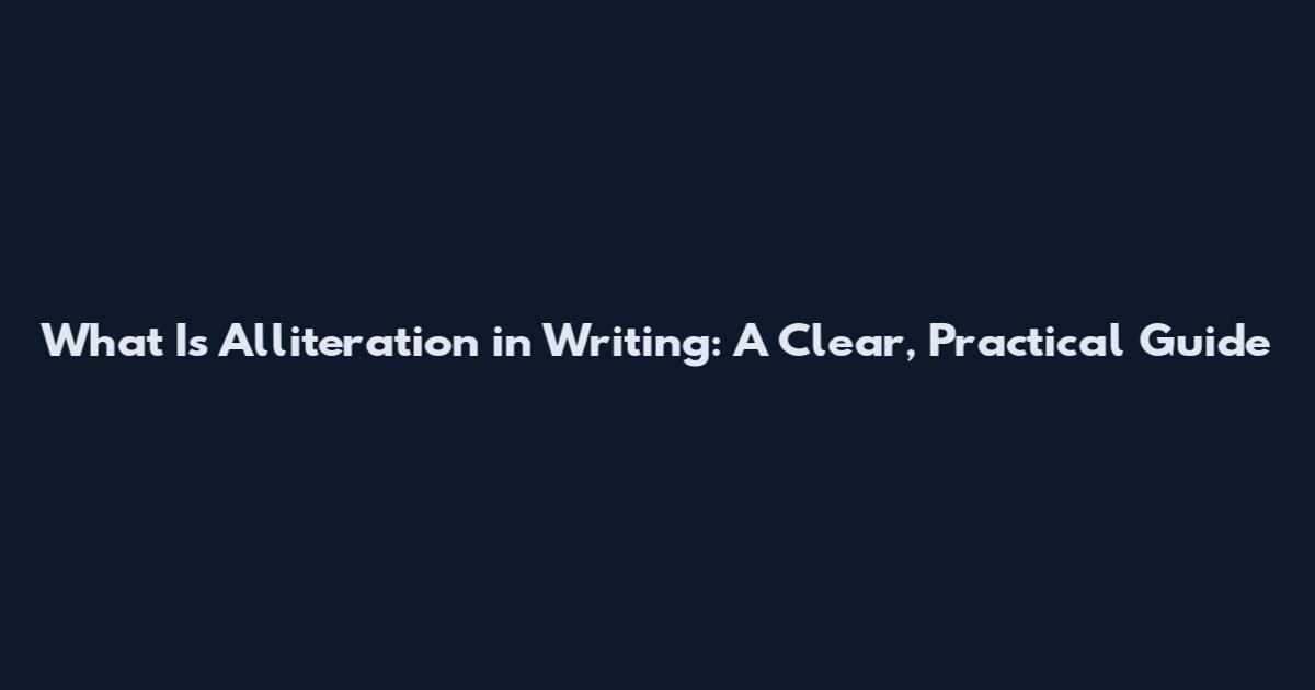 What Is Alliteration in Writing: A Clear, Practical Guide