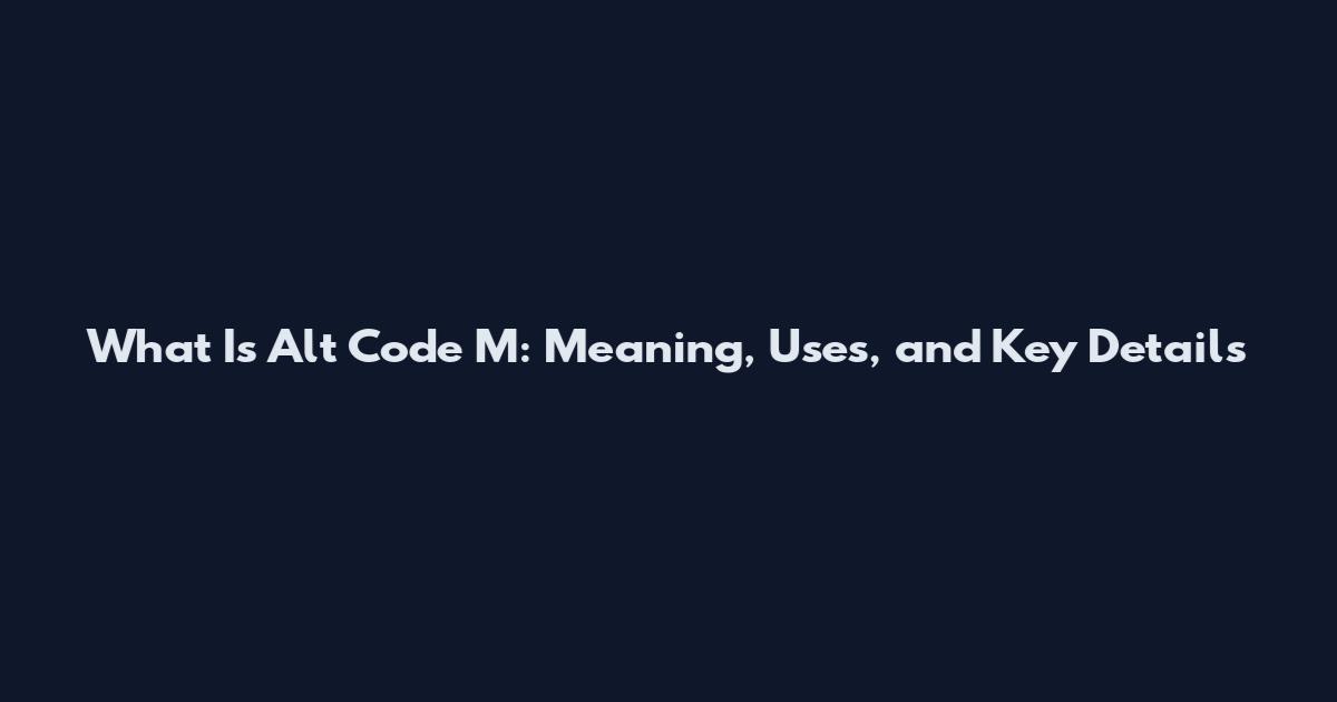 What Is Alt Code M: Meaning, Uses, and Key Details