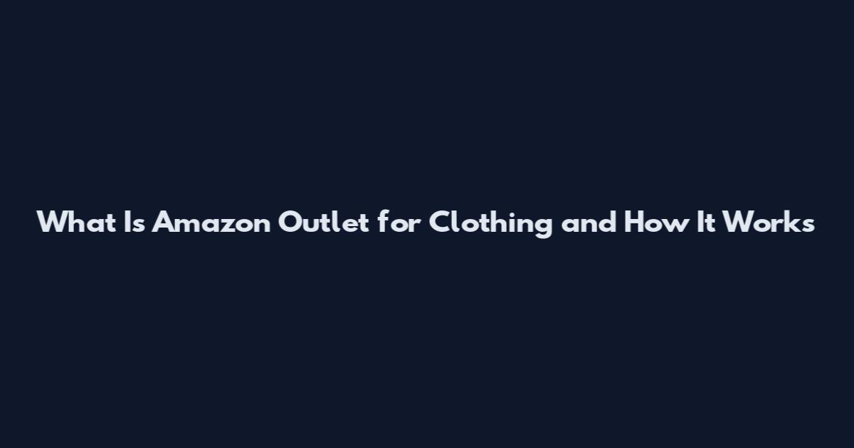 What Is Amazon Outlet for Clothing and How It Works