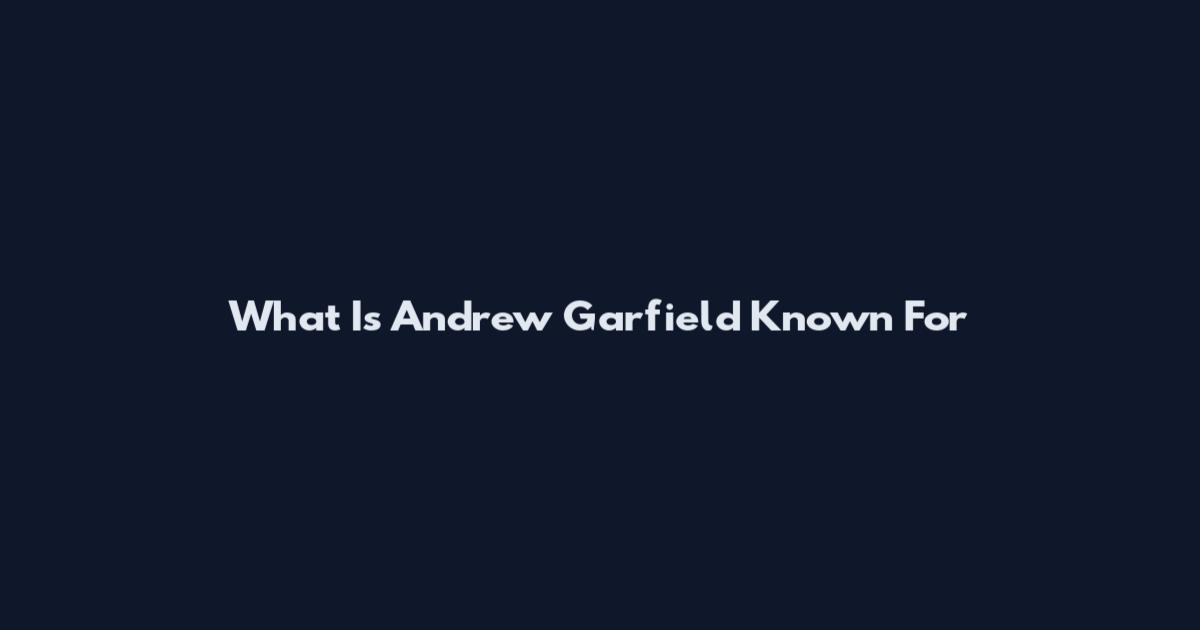 What Is Andrew Garfield Known For