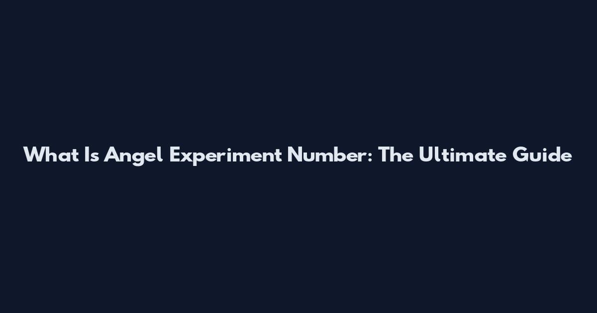 What Is Angel Experiment Number: The Ultimate Guide