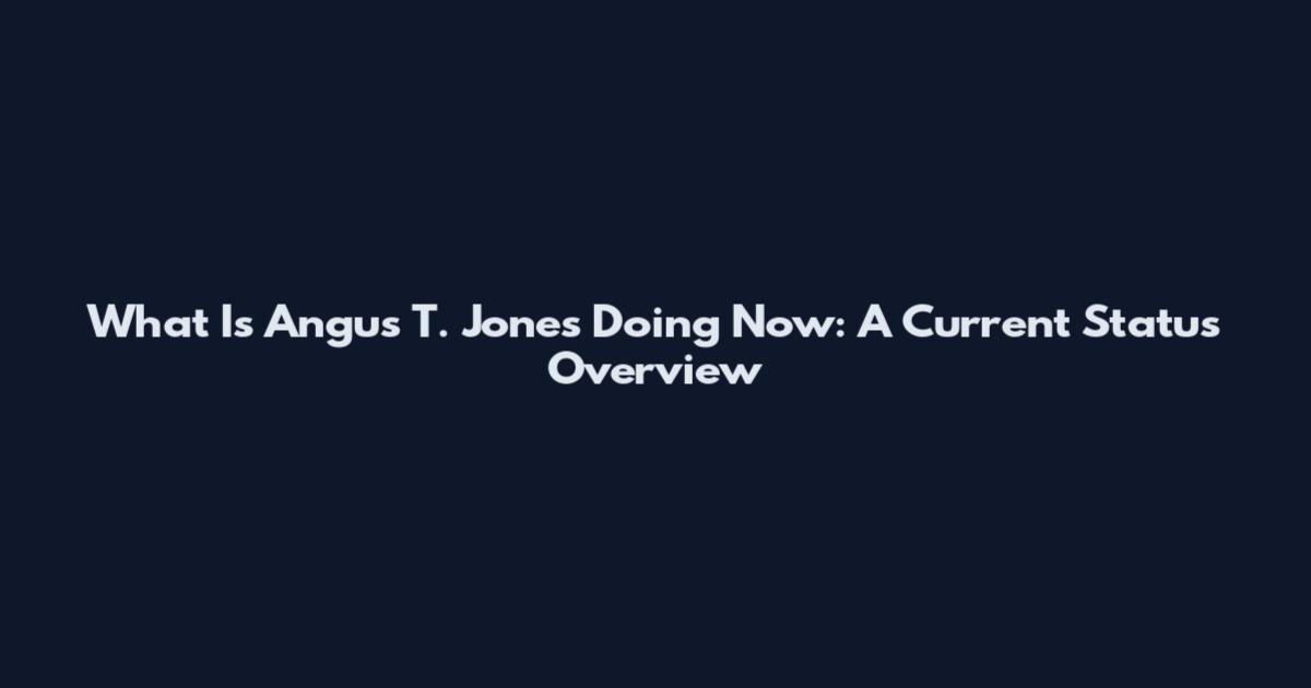 What Is Angus T. Jones Doing Now: A Current Status Overview