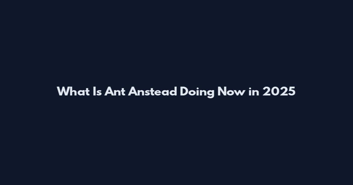 What Is Ant Anstead Doing Now in 2025
