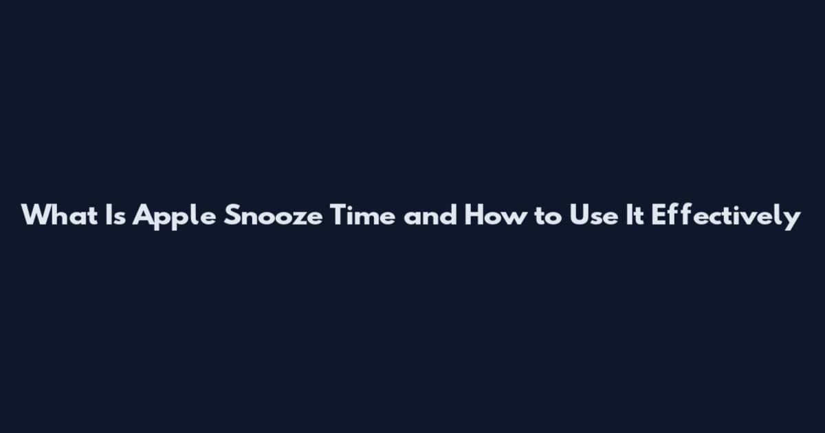 What Is Apple Snooze Time and How to Use It Effectively