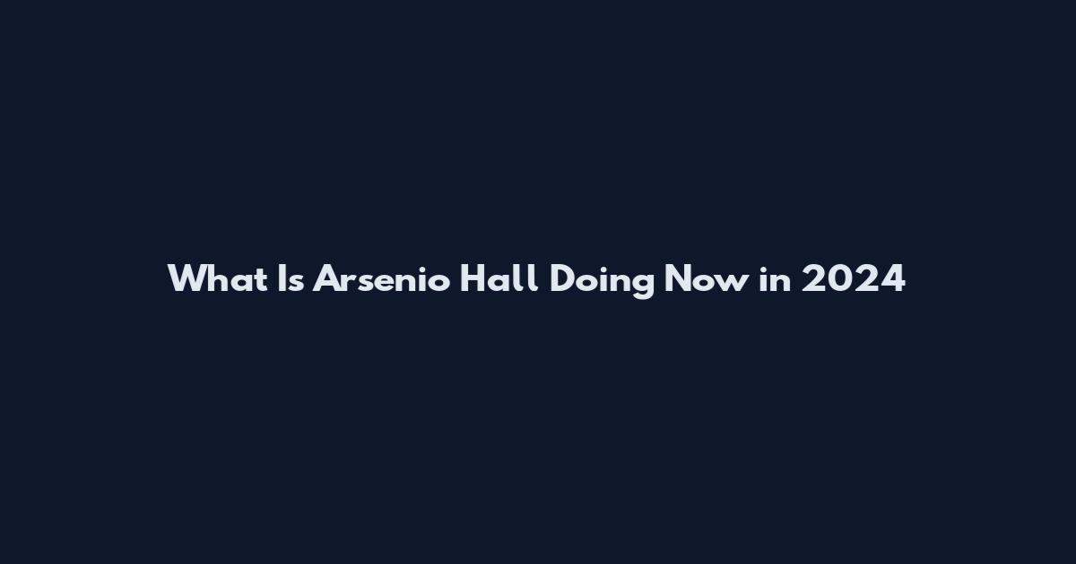 What Is Arsenio Hall Doing Now in 2024