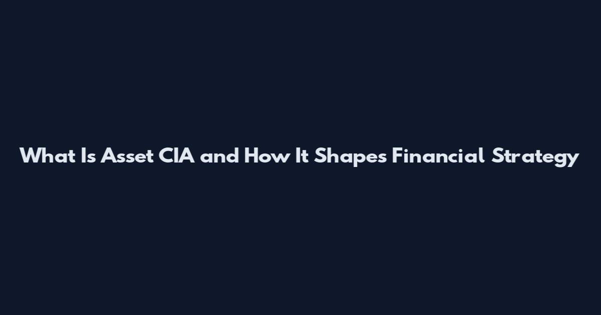 What Is Asset CIA and How It Shapes Financial Strategy