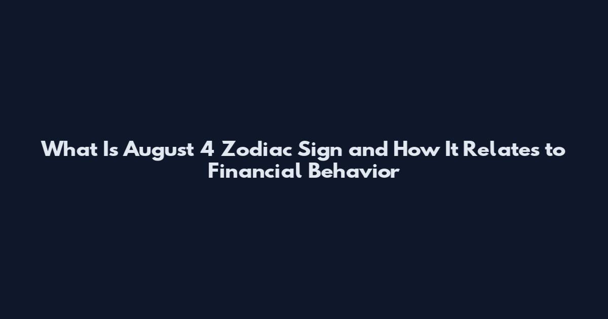 What Is August 4 Zodiac Sign and How It Relates to Financial Behavior