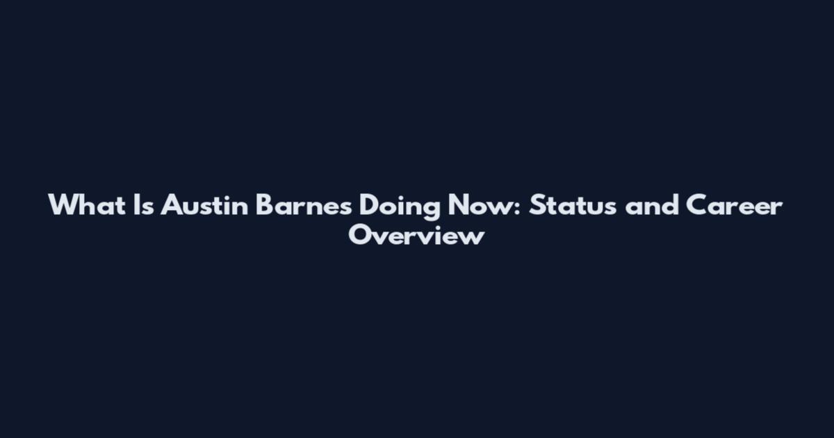 What Is Austin Barnes Doing Now: Status and Career Overview