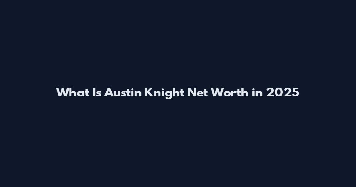 What Is Austin Knight Net Worth in 2025