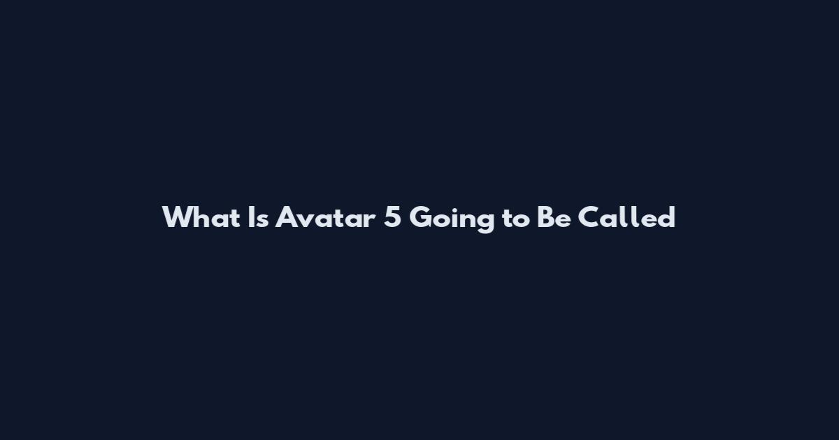What Is Avatar 5 Going to Be Called