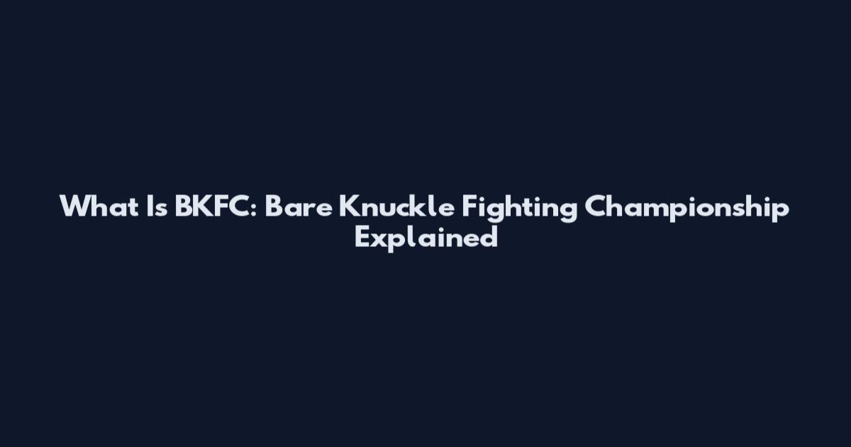 What Is BKFC: Bare Knuckle Fighting Championship Explained