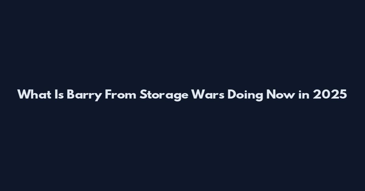 What Is Barry From Storage Wars Doing Now in 2025