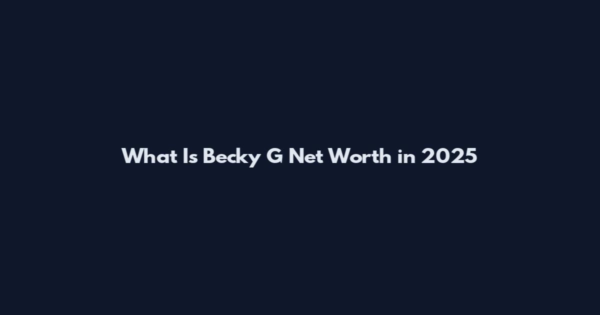 What Is Becky G Net Worth in 2025