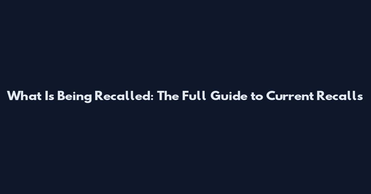 What Is Being Recalled: The Full Guide to Current Recalls
