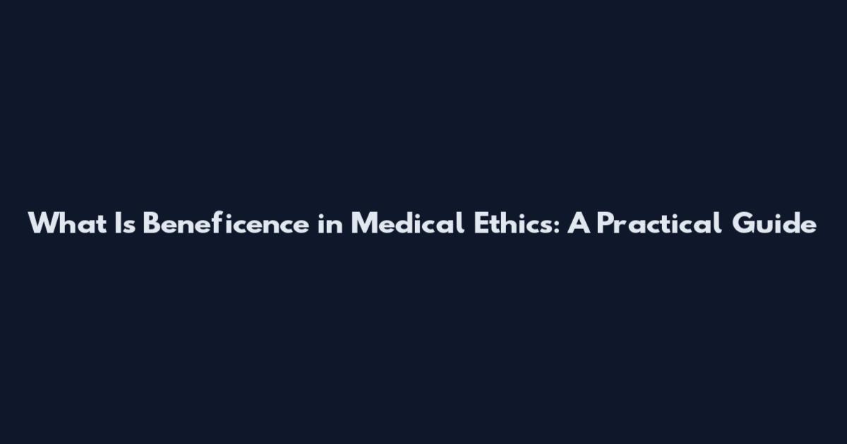 What Is Beneficence in Medical Ethics: A Practical Guide