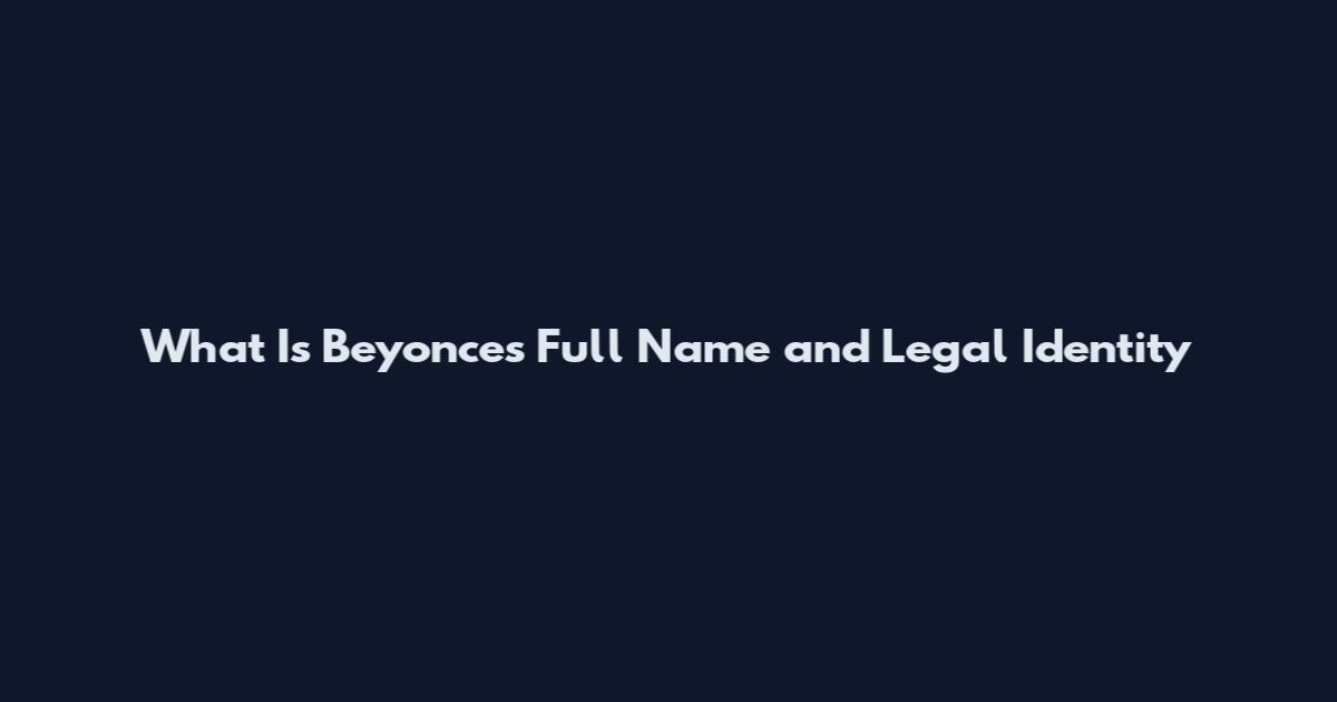 What Is Beyonce's Full Name and Legal Identity