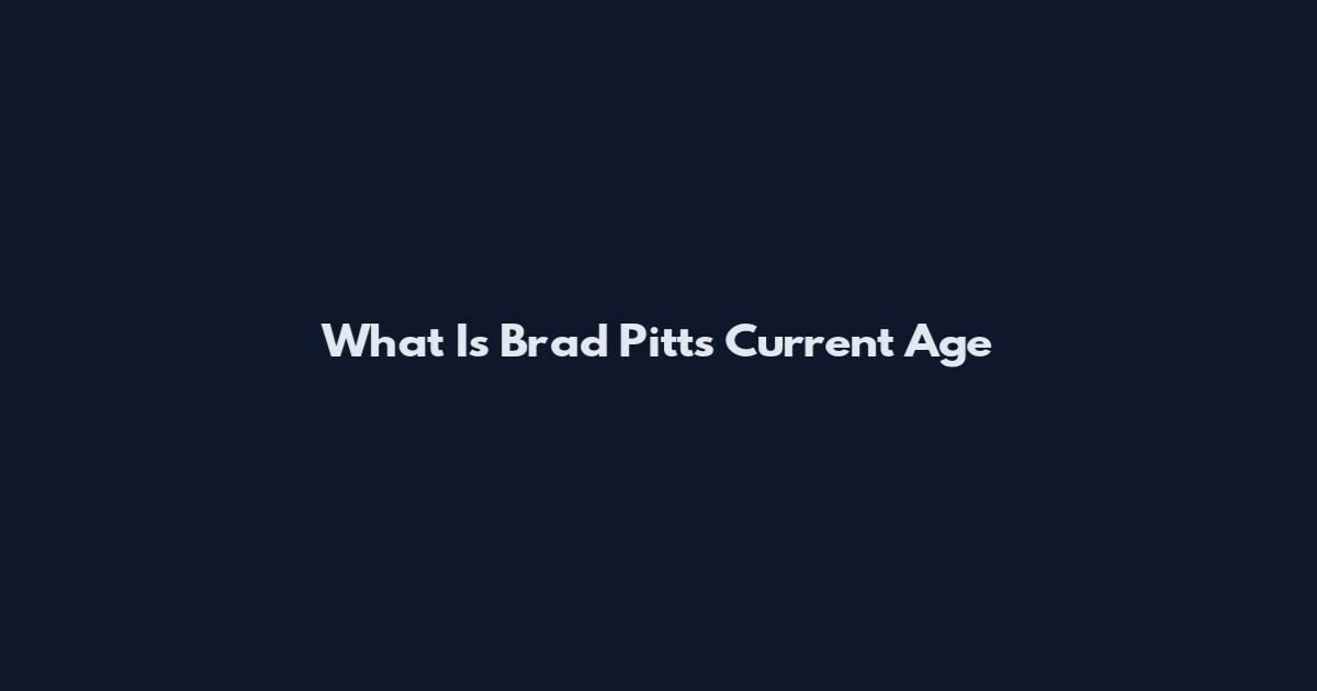 What Is Brad Pitt's Current Age