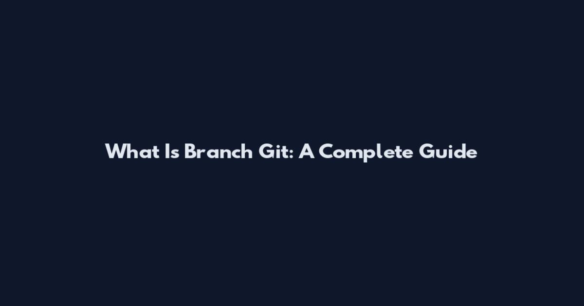 What Is Branch Git: A Complete Guide