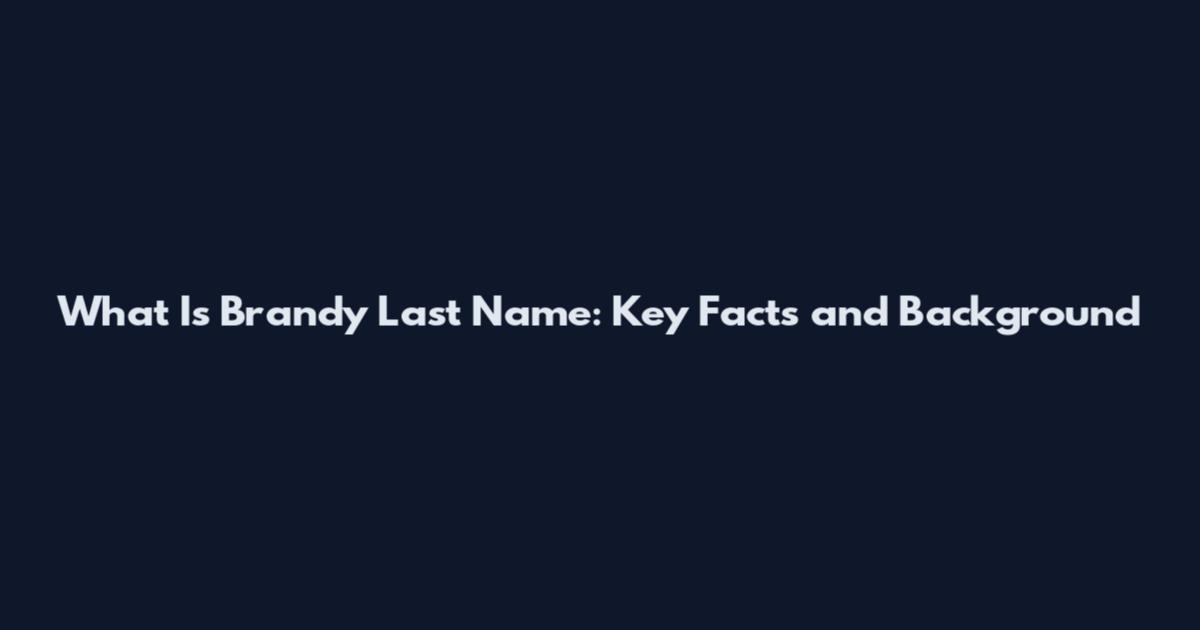 What Is Brandy Last Name: Key Facts and Background