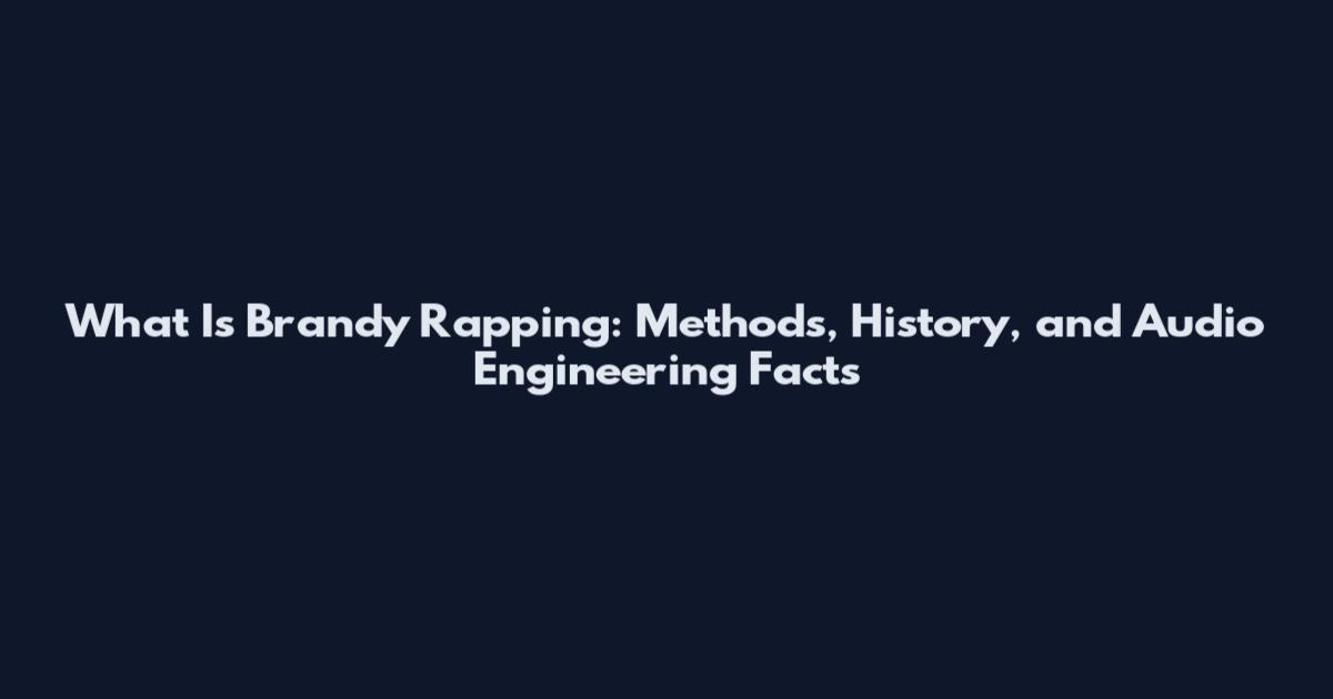 What Is Brandy Rapping: Methods, History, and Audio Engineering Facts