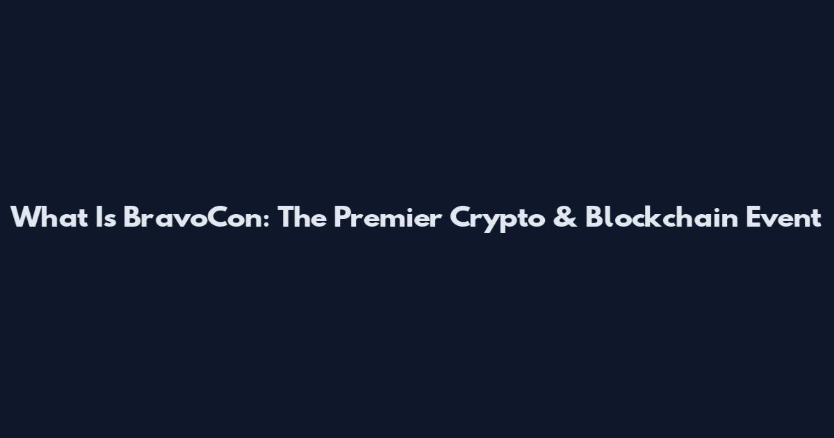 What Is BravoCon: The Premier Crypto & Blockchain Event