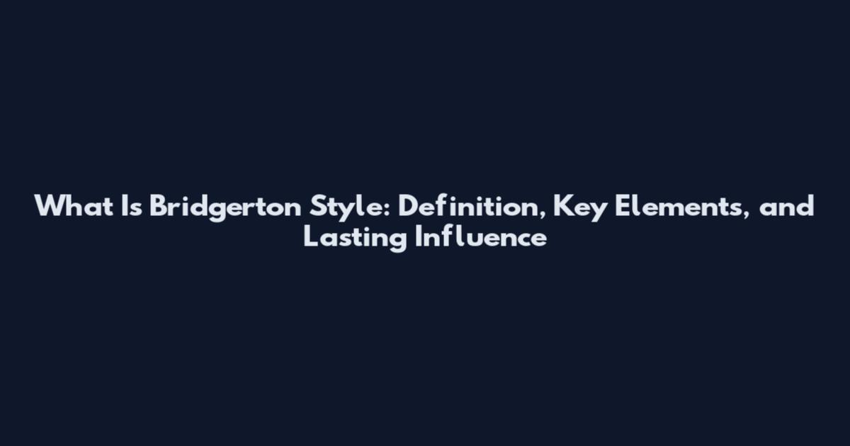 What Is Bridgerton Style: Definition, Key Elements, and Lasting Influence