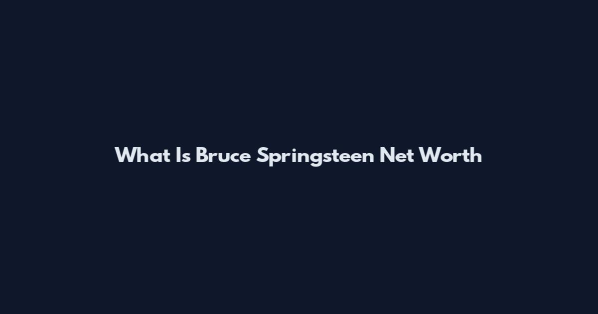What Is Bruce Springsteen Net Worth