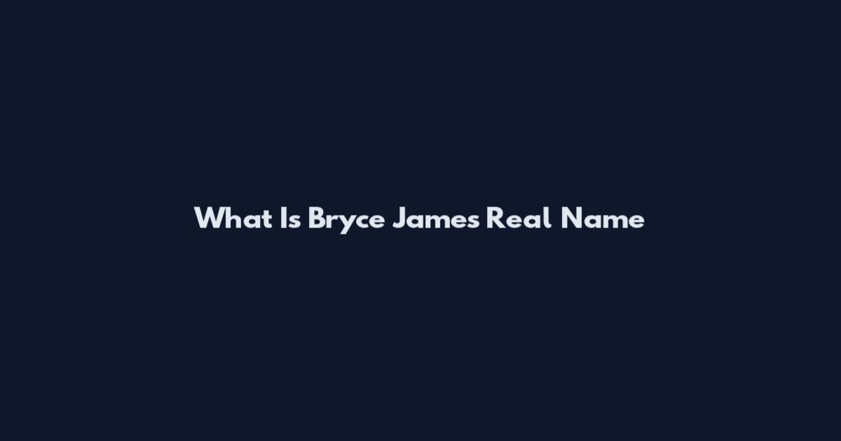 What Is Bryce James Real Name