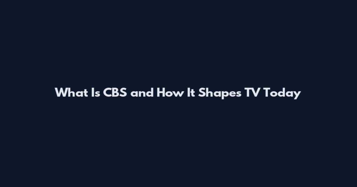 What Is CBS and How It Shapes TV Today