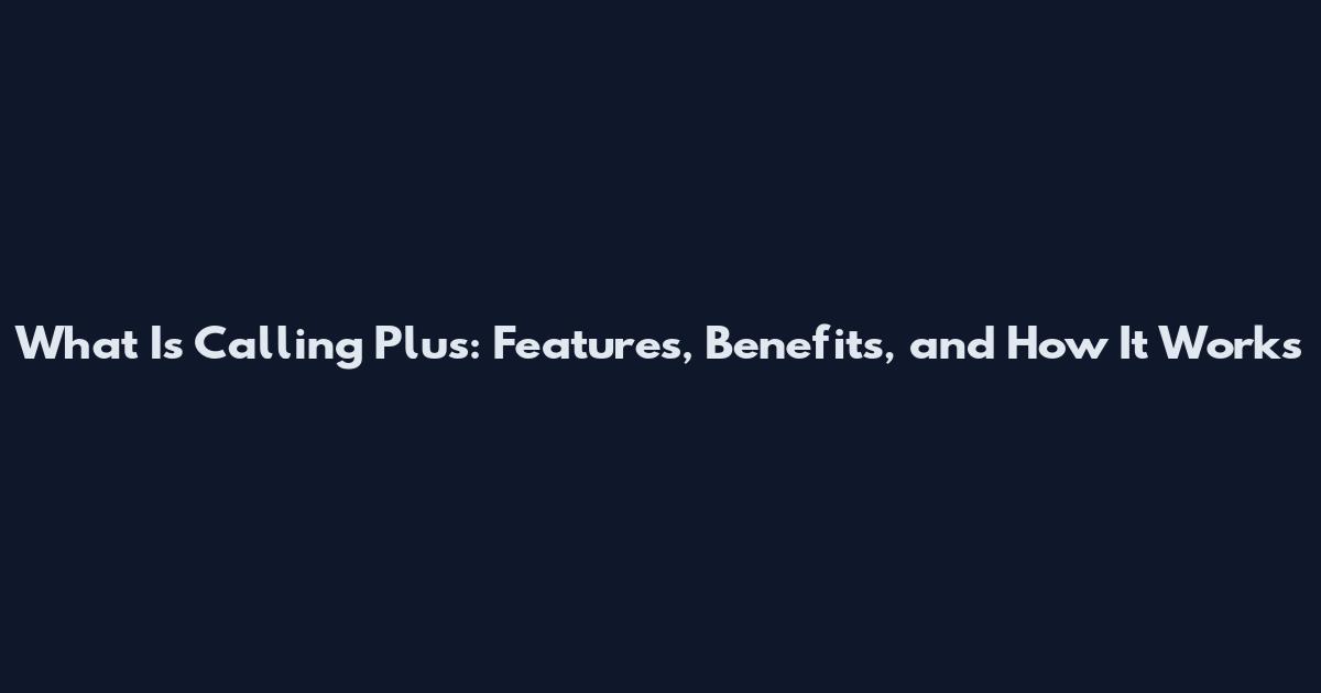 What Is Calling Plus: Features, Benefits, and How It Works