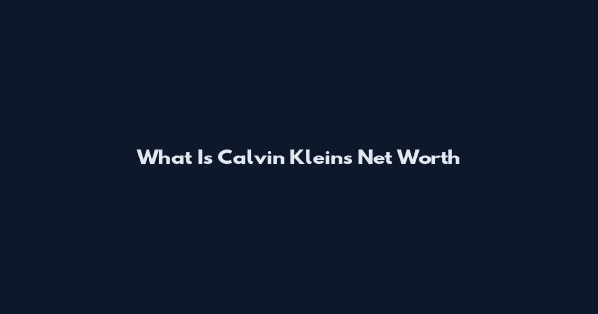 What Is Calvin Klein's Net Worth