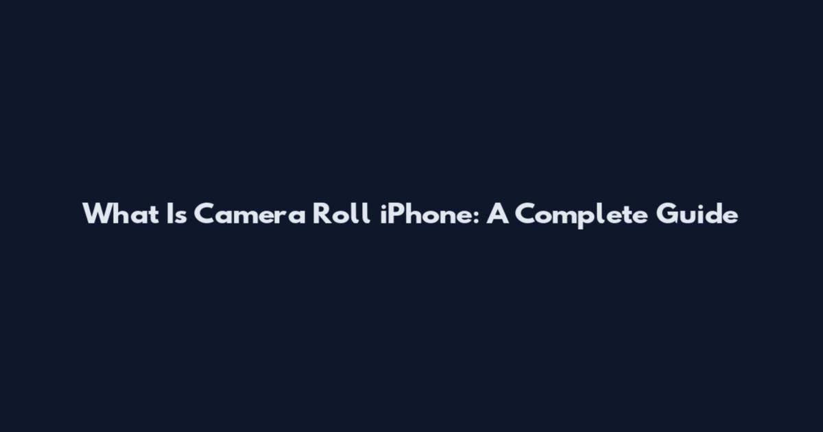 What Is Camera Roll iPhone: A Complete Guide