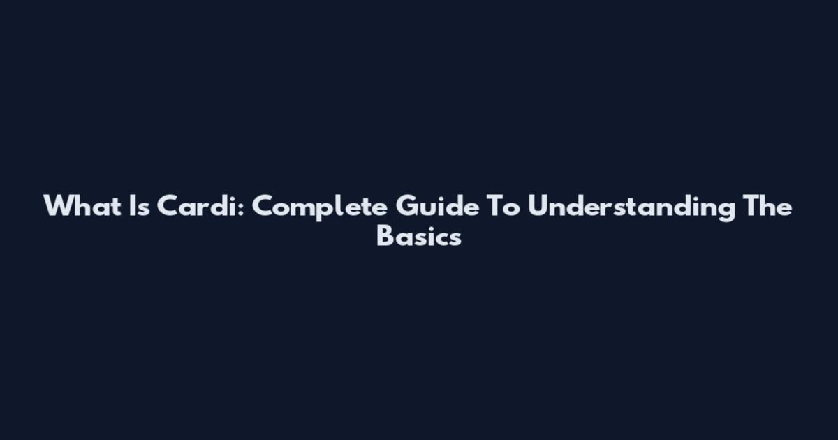 What Is Cardi: Complete Guide To Understanding The Basics