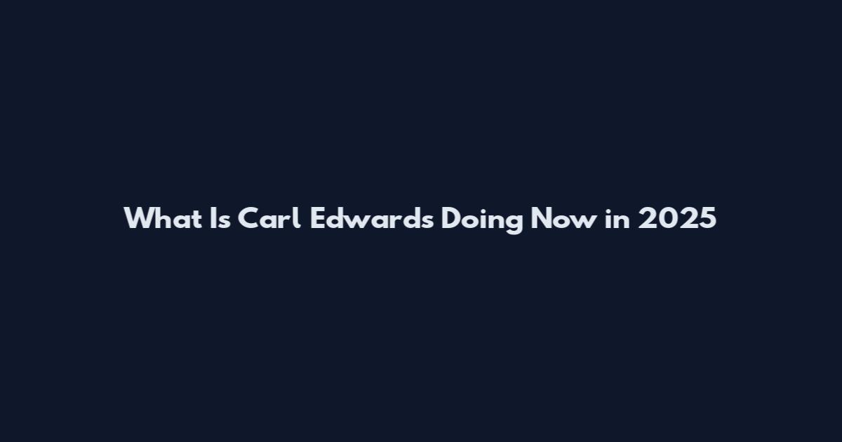 What Is Carl Edwards Doing Now in 2025