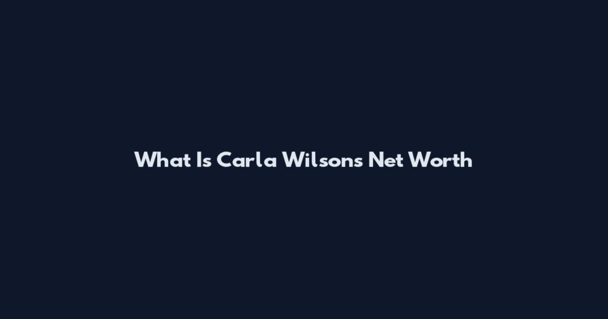 What Is Carla Wilson's Net Worth