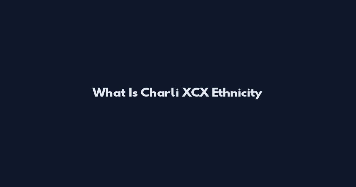 What Is Charli XCX Ethnicity