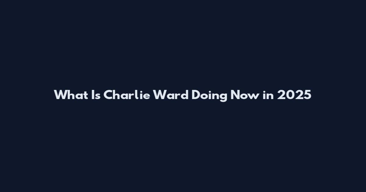 What Is Charlie Ward Doing Now in 2025