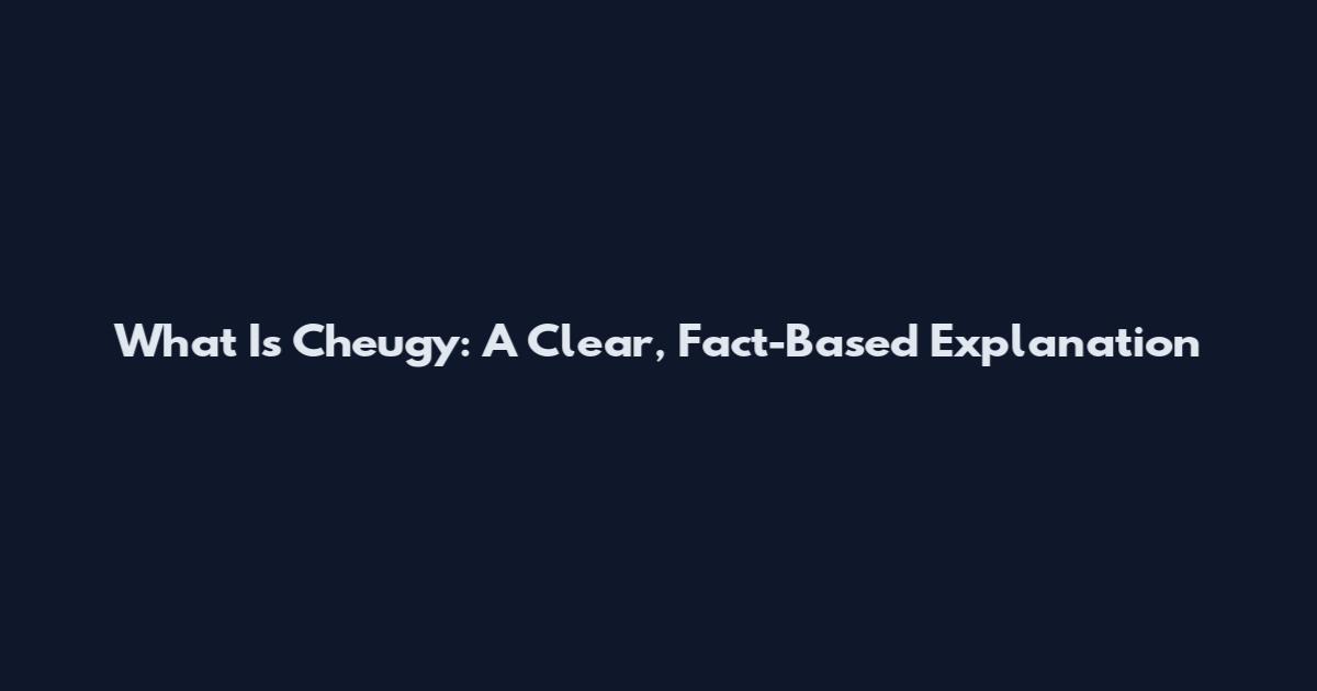 What Is Cheugy: A Clear, Fact-Based Explanation