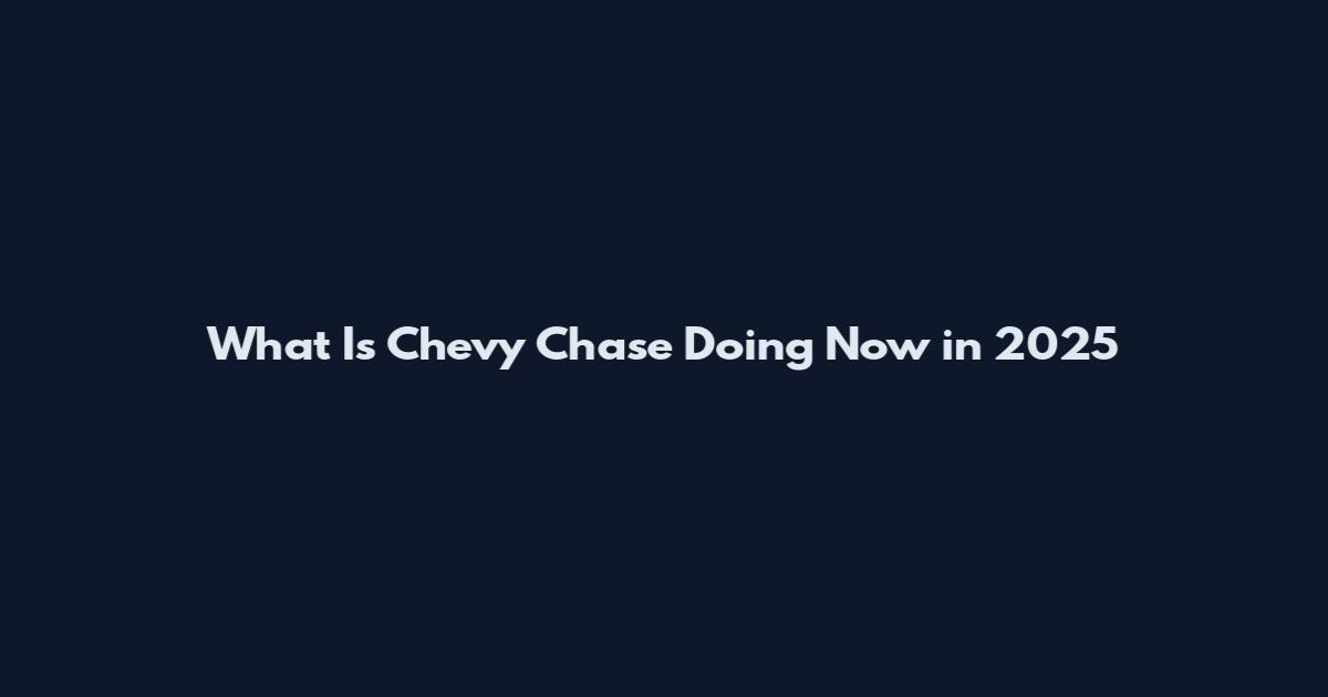 What Is Chevy Chase Doing Now in 2025